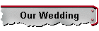 Our Wedding