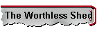 The Worthless Shed